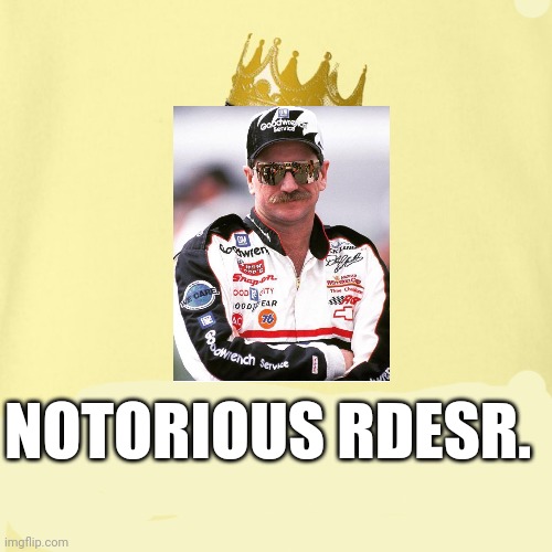Notorious Ralph Dale Earnhardt Sr. | NOTORIOUS RDESR. | image tagged in memes,dale earnhardt | made w/ Imgflip meme maker