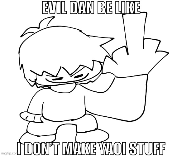 Imagine getting featured | EVIL DAN BE LIKE; I DON’T MAKE YAOI STUFF | made w/ Imgflip meme maker