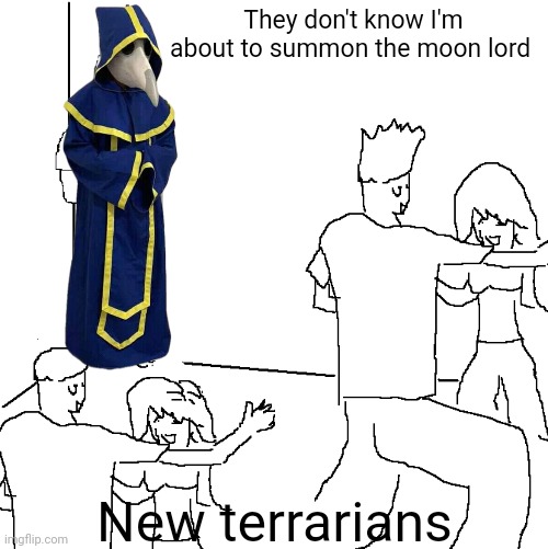 They don't know I'm about to summon the moon lord; New terrarians | made w/ Imgflip meme maker