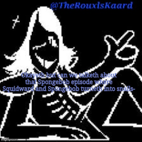 Okayeth but can we talketh about that Spongebob episode where Squidward and Spongebob turneth into snails- | made w/ Imgflip meme maker