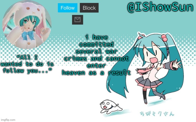 IShowSun but Miku, I guess | i have committed several war crimes and cannot enter heaven as a result | image tagged in ishowsun but miku i guess | made w/ Imgflip meme maker