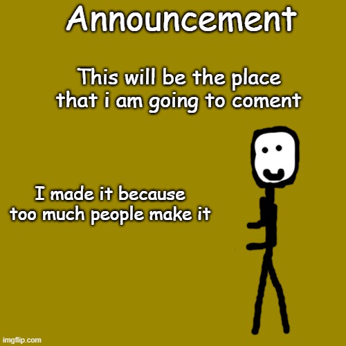 Anouncement | Announcement; This will be the place that i am going to coment; I made it because too much people make it | image tagged in memes,blank transparent square | made w/ Imgflip meme maker