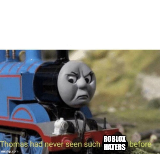 Thomas had never seen such bullshit before | ROBLOX HATERS | image tagged in thomas had never seen such bullshit before | made w/ Imgflip meme maker