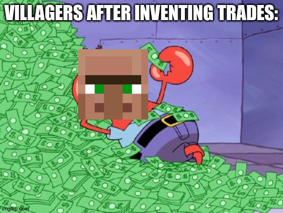 In terms of emeralds | VILLAGERS AFTER INVENTING TRADES: | image tagged in mr krabs money,minecraft villagers,memes,funny,kingpin business is boomin',minecraft | made w/ Imgflip meme maker