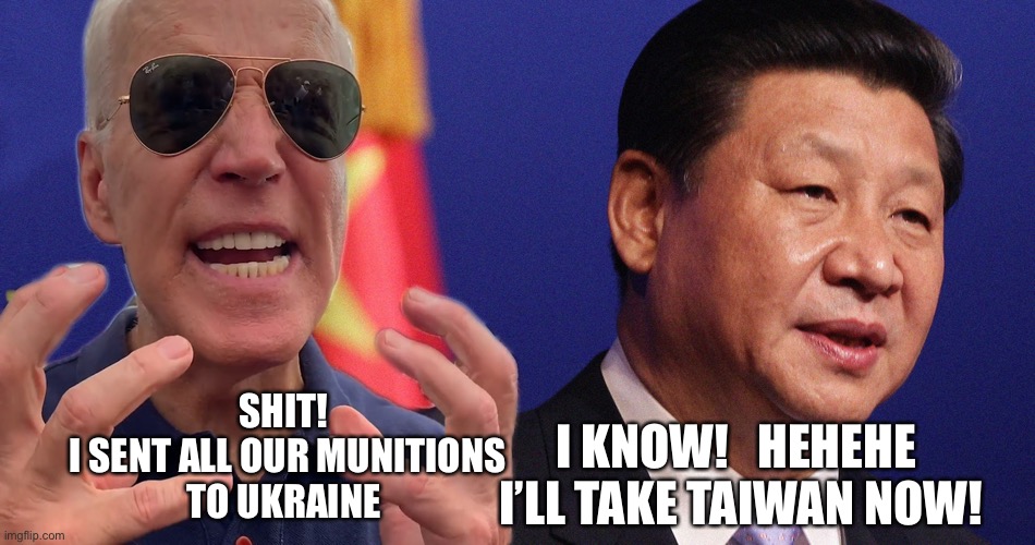 China B’slAps uncle Joe’s dreams | SHIT! 
I SENT ALL OUR MUNITIONS
TO UKRAINE; I KNOW!   HEHEHE 
I’LL TAKE TAIWAN NOW! | image tagged in ping abd biden,meme,china,happy | made w/ Imgflip meme maker