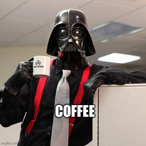 Darth Vader Office Space | COFFEE | image tagged in darth vader office space | made w/ Imgflip meme maker