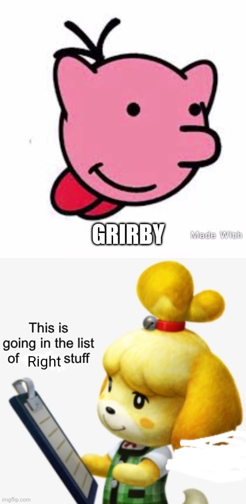 GRIRBY Right | image tagged in this is going in the list of wrong stuff | made w/ Imgflip meme maker