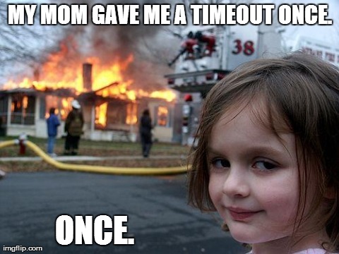 Disaster Girl | MY MOM GAVE ME A TIMEOUT ONCE. ONCE. | image tagged in memes,disaster girl | made w/ Imgflip meme maker