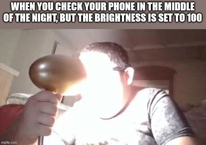 MY EYES | WHEN YOU CHECK YOUR PHONE IN THE MIDDLE OF THE NIGHT, BUT THE BRIGHTNESS IS SET TO 100 | image tagged in iphone | made w/ Imgflip meme maker