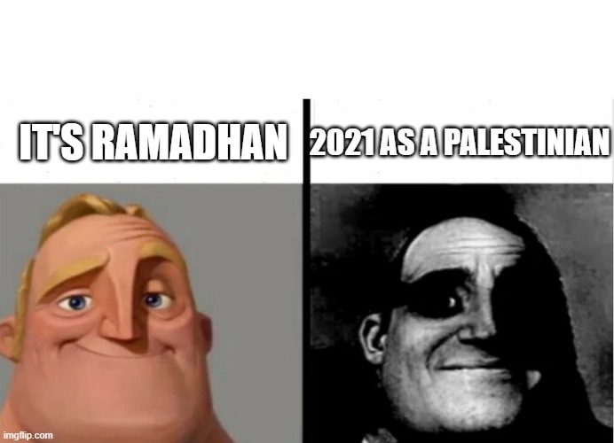 Peace is real Israelis | IT'S RAMADHAN; 2021 AS A PALESTINIAN | image tagged in ramadan,israel jews,palestine,memes,peace,teacher's copy | made w/ Imgflip meme maker