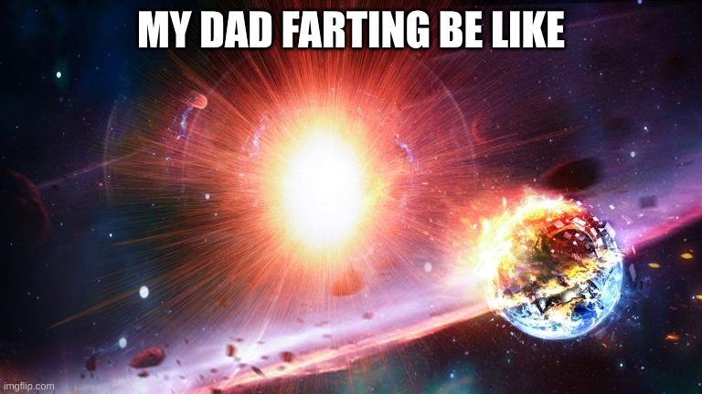 MY DAD FARTING BE LIKE | made w/ Imgflip meme maker