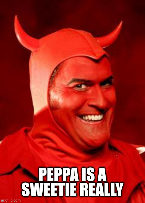 Devil Bruce | PEPPA IS A SWEETIE REALLY | image tagged in devil bruce | made w/ Imgflip meme maker