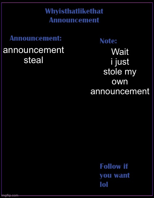 Bruh | announcement steal; Wait i just stole my own announcement | image tagged in whyisthatlikethat announcement template | made w/ Imgflip meme maker