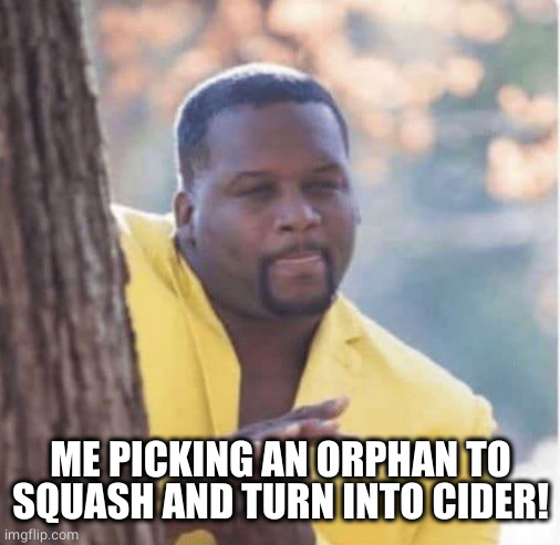 Licking lips | ME PICKING AN ORPHAN TO SQUASH AND TURN INTO CIDER! | image tagged in licking lips | made w/ Imgflip meme maker