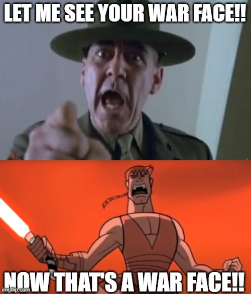 Anakin's Versus Ventress | LET ME SEE YOUR WAR FACE!! NOW THAT'S A WAR FACE!! | image tagged in full metal jacket,ventress,star wars,anakin,war face | made w/ Imgflip meme maker