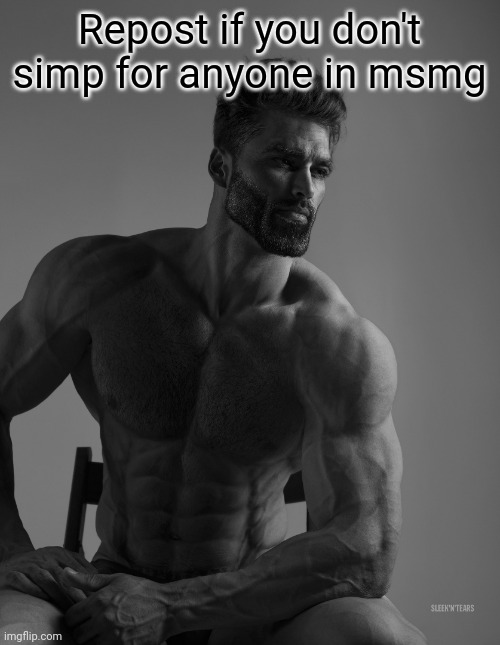 Giga Chad | Repost if you don't simp for anyone in msmg | image tagged in giga chad | made w/ Imgflip meme maker