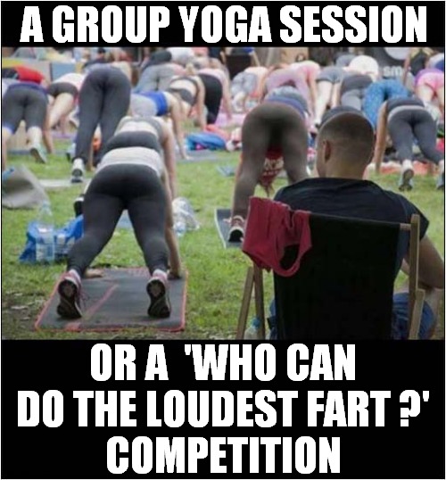 The Downward Dog Event ! | A GROUP YOGA SESSION; OR A  'WHO CAN DO THE LOUDEST FART ?'
COMPETITION | image tagged in downward dog,yoga,farting,competition,front page | made w/ Imgflip meme maker