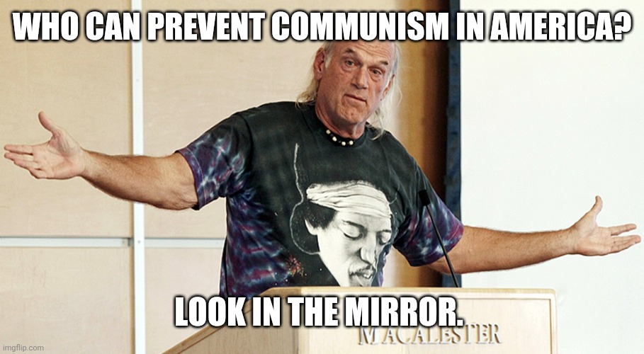 Millions of us with millions of guns. | WHO CAN PREVENT COMMUNISM IN AMERICA? LOOK IN THE MIRROR. | image tagged in jesse ventura speech | made w/ Imgflip meme maker
