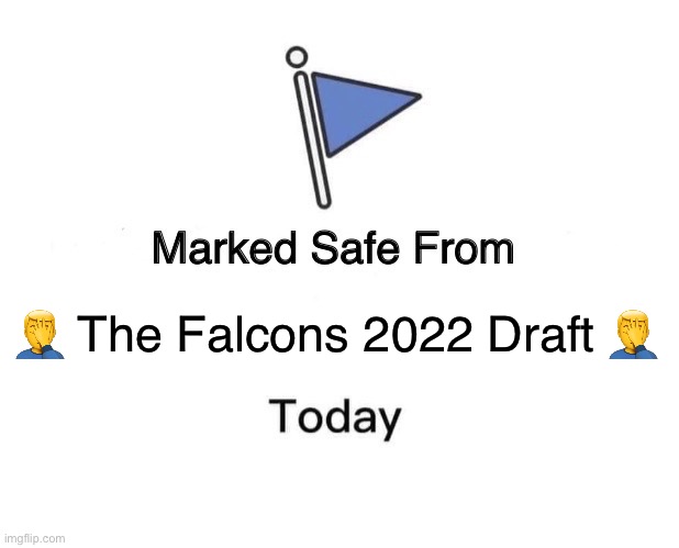 Falcons Draft 2022 | 🤦‍♂️ The Falcons 2022 Draft 🤦‍♂️ | image tagged in memes,marked safe from | made w/ Imgflip meme maker
