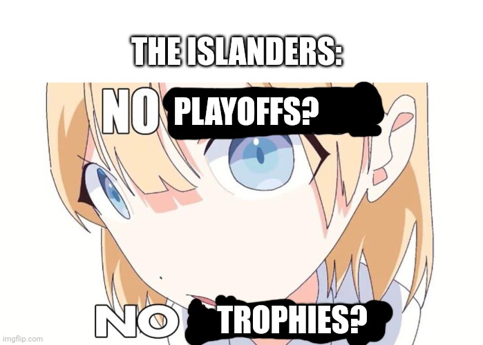 :( | THE ISLANDERS:; PLAYOFFS? TROPHIES? | image tagged in nhl,hololive | made w/ Imgflip meme maker
