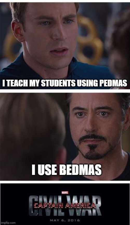 P vs B | I TEACH MY STUDENTS USING PEDMAS; I USE BEDMAS | image tagged in memes,marvel civil war 1 | made w/ Imgflip meme maker