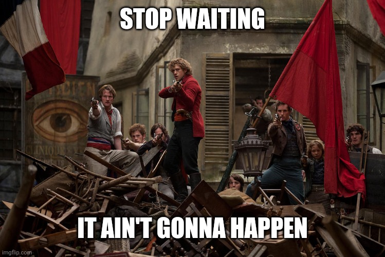 Barricade  | STOP WAITING IT AIN'T GONNA HAPPEN | image tagged in barricade | made w/ Imgflip meme maker
