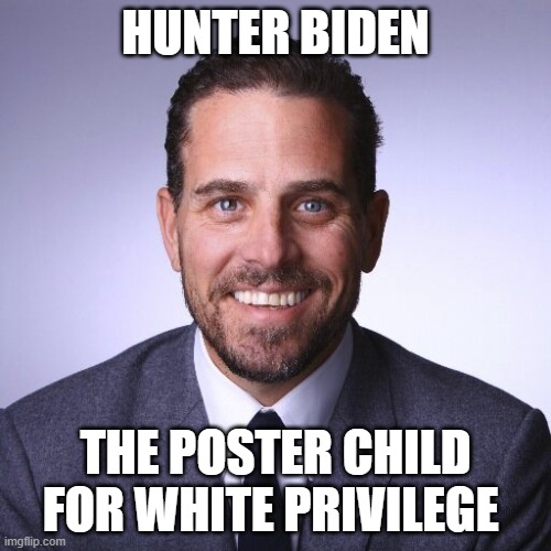 Prove me wrong | HUNTER BIDEN; THE POSTER CHILD FOR WHITE PRIVILEGE | image tagged in hunter biden,liberal hypocrisy,democrats,liberals,woke,white privilege | made w/ Imgflip meme maker