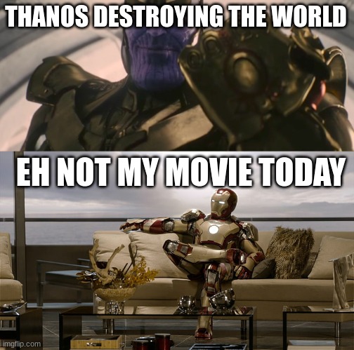 when its not a certain superheroes movie | THANOS DESTROYING THE WORLD; EH NOT MY MOVIE TODAY | image tagged in fine i'll do it myself,iron man sitting on sofa | made w/ Imgflip meme maker