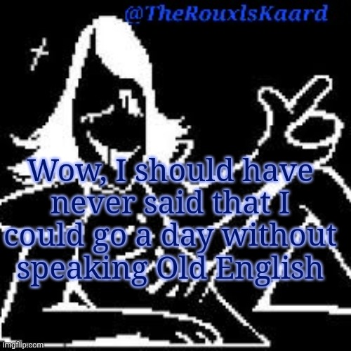 Wow, I should have never said that I could go a day without speaking Old English | image tagged in therouxlskaard announcement templateth | made w/ Imgflip meme maker