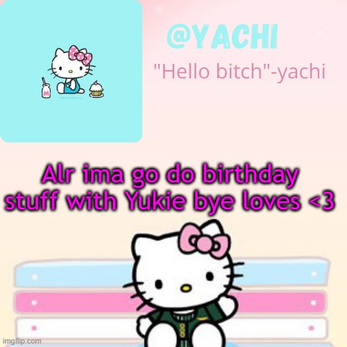 Yachi hello kitty temp-Fondue | Alr ima go do birthday stuff with Yukie bye loves <3 | image tagged in yachi hello kitty temp-fondue | made w/ Imgflip meme maker