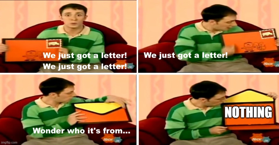 The letter has nothing | NOTHING | image tagged in we just got a letter | made w/ Imgflip meme maker