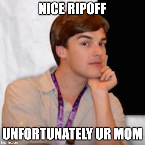 Game theory | NICE RIPOFF UNFORTUNATELY UR MOM | image tagged in game theory | made w/ Imgflip meme maker
