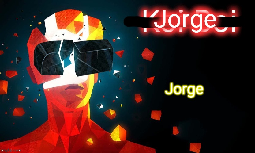 Jorge | Jorge; Jorge | image tagged in koi-boi superhot template | made w/ Imgflip meme maker