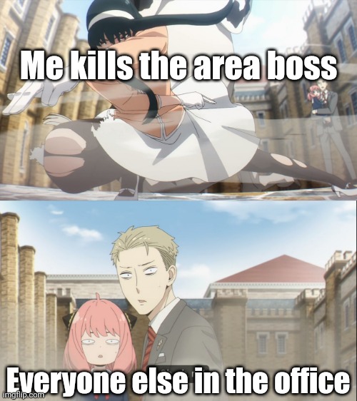 I wonder why |  Me kills the area boss; Everyone else in the office | image tagged in anime,animeme,memes,boss,hold up,excuse me wtf | made w/ Imgflip meme maker
