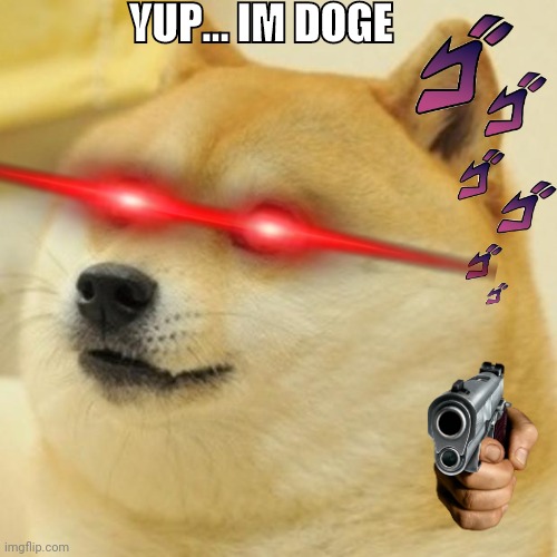 YUP IM DOGE! | YUP... IM DOGE | image tagged in memes,doge | made w/ Imgflip meme maker