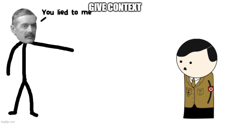 You lied to me | GIVE CONTEXT | image tagged in you lied to me | made w/ Imgflip meme maker