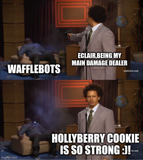 stronk nerd | ECLAIR,BEING MY MAIN DAMAGE DEALER; WAFFLEBOTS; HOLLYBERRY COOKIE IS SO STRONG :)! | image tagged in memes,who killed hannibal,cookie run | made w/ Imgflip meme maker