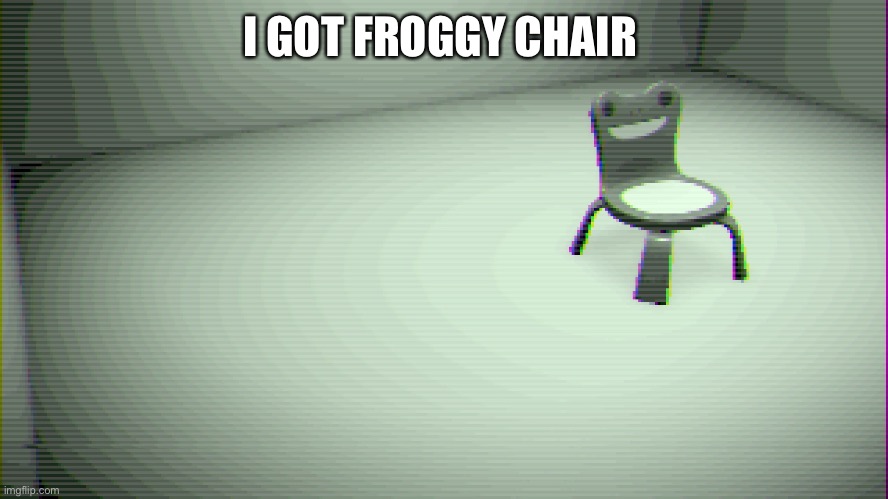 I GOT FROGGY CHAIR | made w/ Imgflip meme maker