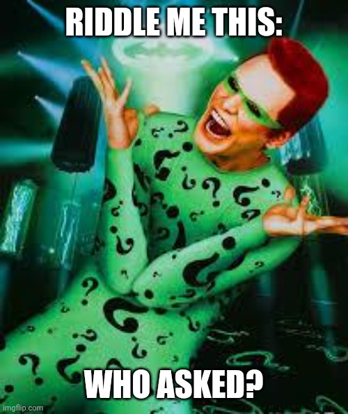 Riddler | RIDDLE ME THIS: WHO ASKED? | image tagged in riddler | made w/ Imgflip meme maker