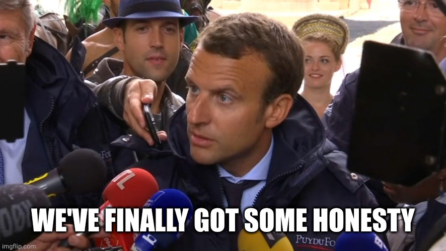 Honesty Macron | WE'VE FINALLY GOT SOME HONESTY | image tagged in honesty macron | made w/ Imgflip meme maker