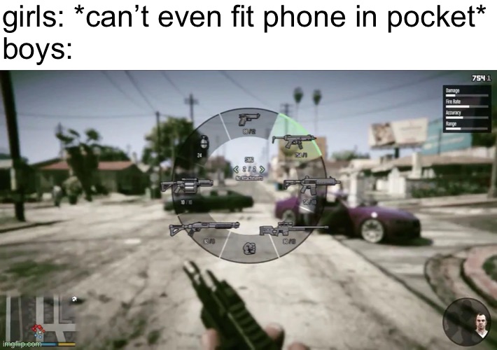 gta 5 | girls: *can’t even fit phone in pocket*
boys: | image tagged in gaming | made w/ Imgflip meme maker