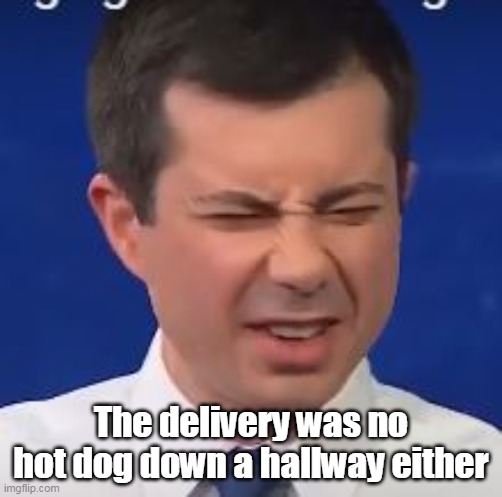 The delivery was no hot dog down a hallway either | made w/ Imgflip meme maker