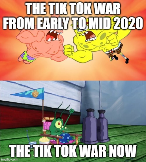 Probably non-existent at this point | THE TIK TOK WAR FROM EARLY TO MID 2020; THE TIK TOK WAR NOW | image tagged in spongebob and patrick fighting with plankton cheering them,memes,so true | made w/ Imgflip meme maker