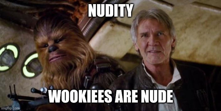 Nude |  NUDITY; WOOKIEES ARE NUDE | image tagged in old han and chewie,nudity | made w/ Imgflip meme maker