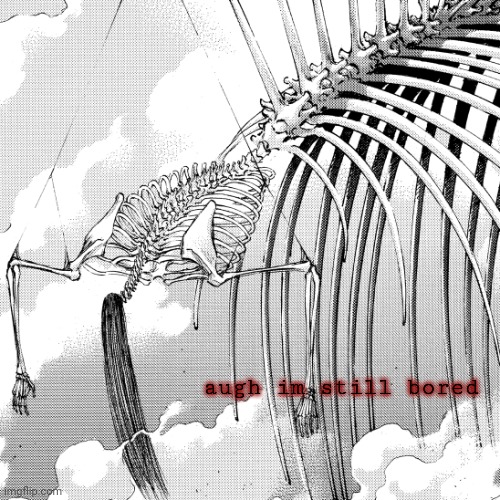 . | augh im still bored | made w/ Imgflip meme maker