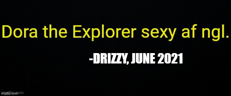 -DRIZZY, JUNE 2021 | made w/ Imgflip meme maker