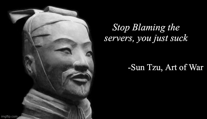 Sun Tzu | Stop Blaming the servers, you just suck; -Sun Tzu, Art of War | image tagged in lol | made w/ Imgflip meme maker