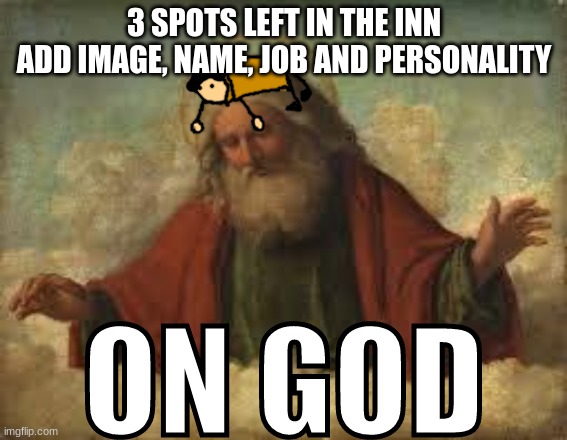 ON GOD | 3 SPOTS LEFT IN THE INN
ADD IMAGE, NAME, JOB AND PERSONALITY | image tagged in on god | made w/ Imgflip meme maker