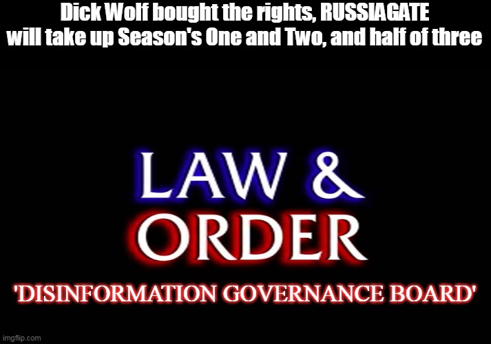 EVERY extra in Hollywood will find work as "TRUSTED Anonymous Sources" |  Dick Wolf bought the rights, RUSSIAGATE will take up Season's One and Two, and half of three; 'DISINFORMATION GOVERNANCE BOARD' | image tagged in memes,1984,nazis,brandon,liar,censorship | made w/ Imgflip meme maker