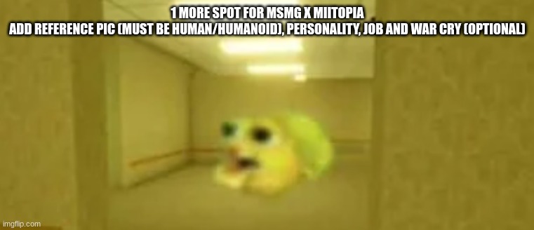 pufferfish in the backrooms | 1 MORE SPOT FOR MSMG X MIITOPIA
ADD REFERENCE PIC (MUST BE HUMAN/HUMANOID), PERSONALITY, JOB AND WAR CRY (OPTIONAL) | image tagged in pufferfish in the backrooms | made w/ Imgflip meme maker